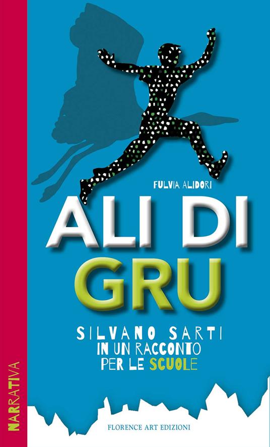 Ali di Gru. Silvano Sarti in un racconto per le scuole - Fulvia Alidori,Silvia Tozzi - copertina