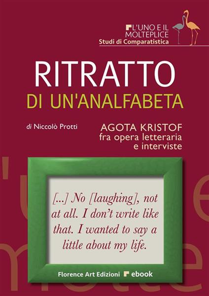 Ritratto di un'analfabeta - Agota Kristof tra opera letteraria e interviste - Niccolò Protti - ebook