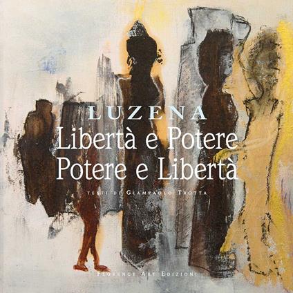 Libertà e potere. Potere e libertà. Opere di Luzena. Ediz. italiana, inglese e tedesca - Giampaolo Trotta - copertina