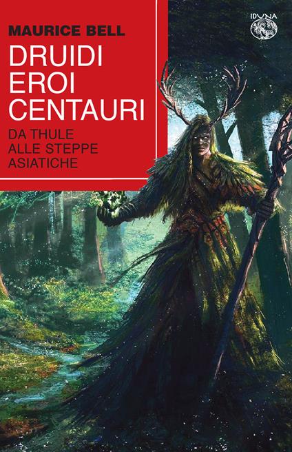 Druidi, eroi, centauri. Da Thule alle steppe asiatiche - Maurice Bell - copertina