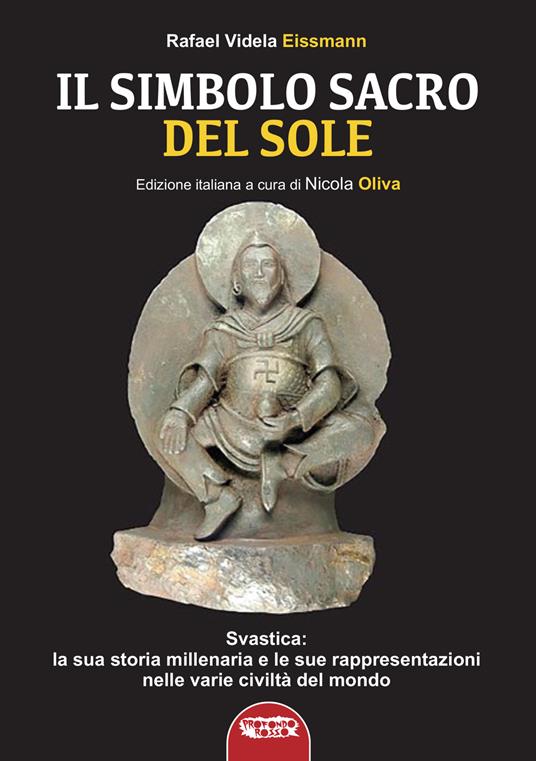 Il simbolo sacro del sole. Svastica: la sua storia millenaria e le sue rappresentazioni nelle varie civiltà del mondo fino a Hitler - Rafael Videla Eissmann - copertina