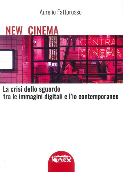 New cinema. La crisi dello sguardo tra le immagini digitali e l'io contemporaneo. Ediz. illustrata - Aurelio Fattorusso - copertina