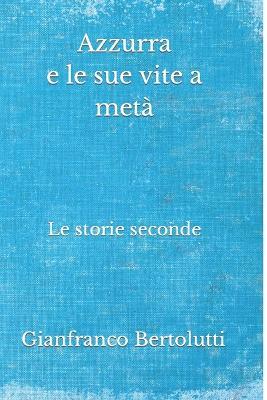 Azzurra e le sue vite a metà - Gianfranco Bertolutti - copertina