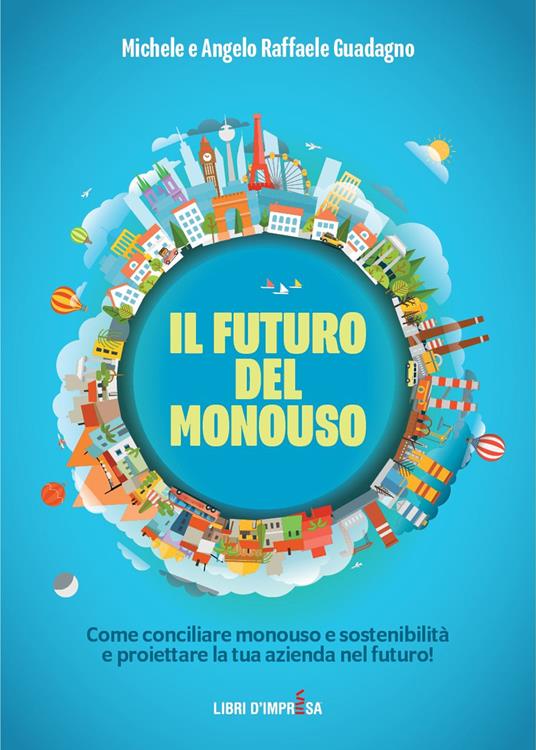 Il futuro del monouso. Come conciliare monouso e sostenibilità e proiettare la tua azienda nel futuro! - Michele Guadagno,Angelo Raffaele Guadagno - copertina