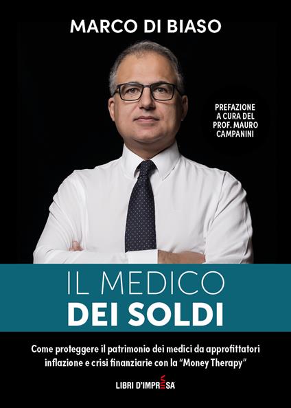 Il medico dei soldi. Come proteggere il patrimonio die medici da approfittatori, inflazione e crisi finanziarie con la «Money Therapy» - Marco Di Biaso - copertina