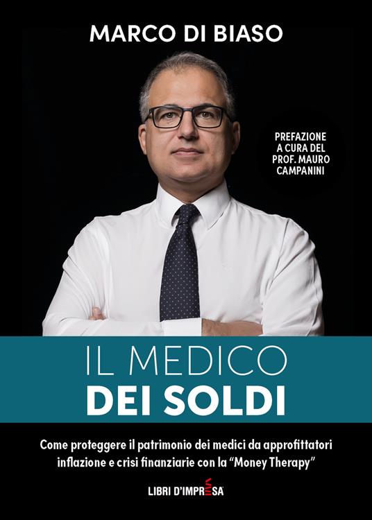 Il medico dei soldi. Come proteggere il patrimonio die medici da approfittatori, inflazione e crisi finanziarie con la «Money Therapy» - Marco Di Biaso - copertina