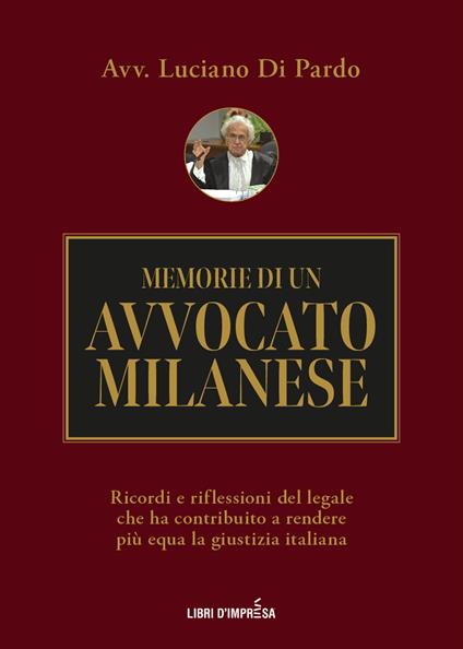 Memorie di un avvocato milanese. Ricordi e riflessioni del legale che ha contribuito a rendere più equa la giustizia italiana - Luciano Di Pardo - copertina