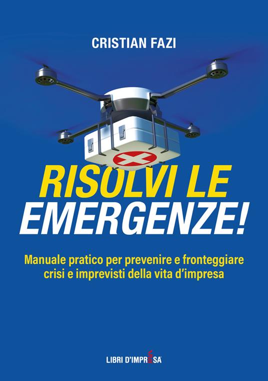 Risolvi le emergenze! Manuale pratico per prevenire e fronteggiare crisi e imprevisti nella vita d’impresa - Cristian Fazi - copertina
