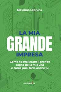 La mia grande impresa. Come ho realizzato il grande sogno della mia vita e come puoi farlo anche tu