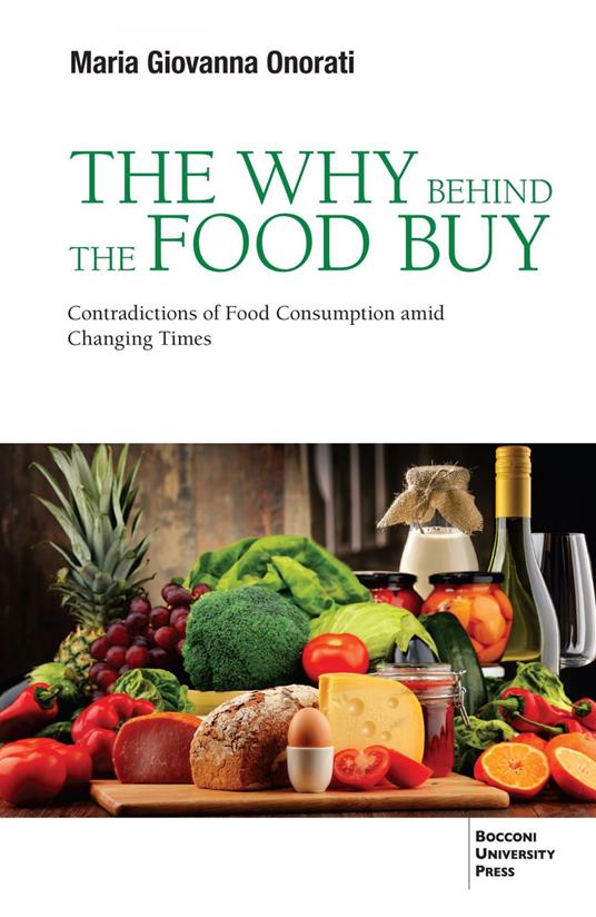 The why behind the food buy. Contradictions of food consumption amid changing times - Maria Giovanna Onorati - copertina