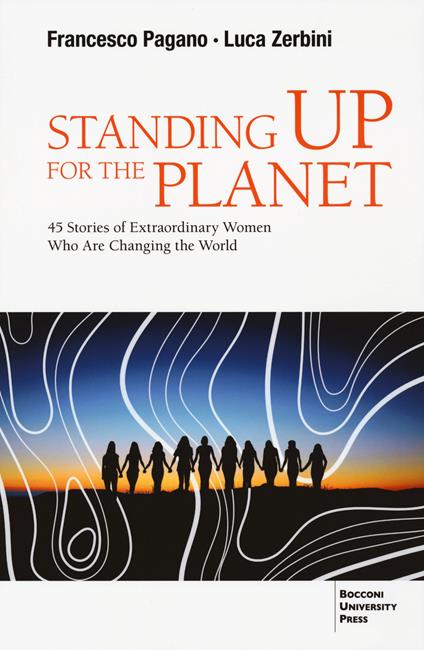 Standing up for the planet. 45 stories of extraordinary women who are changing the world - Francesco Pagano,Luca Zerbini - copertina