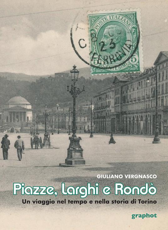 Piazze, larghi e rondò. Un viaggio nel tempo e nella storia di Torino - Giuliano Vergnasco - copertina