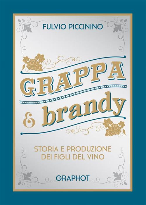 Grappa e brandy. Storia e produzione dei figli del vino - Fulvio Piccinino - copertina