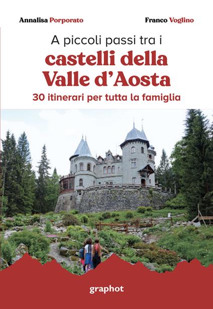 A piccoli passi tra i castelli della Valle d'Aosta. 30 itinerari per tutta la famiglia. Con QR code per traccia GPS - Annalisa Porporato,Franco Voglino - copertina