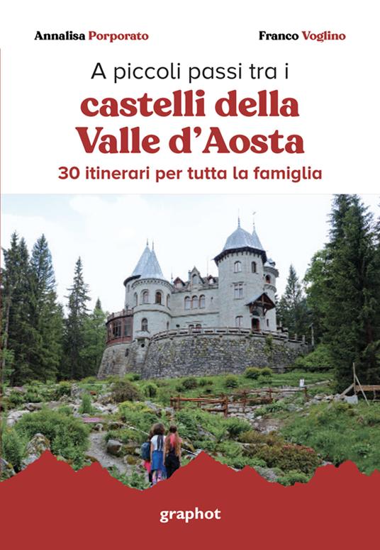 A piccoli passi tra i castelli della Valle d'Aosta. 30 itinerari per tutta la famiglia. Con QR code per traccia GPS - Annalisa Porporato,Franco Voglino - copertina