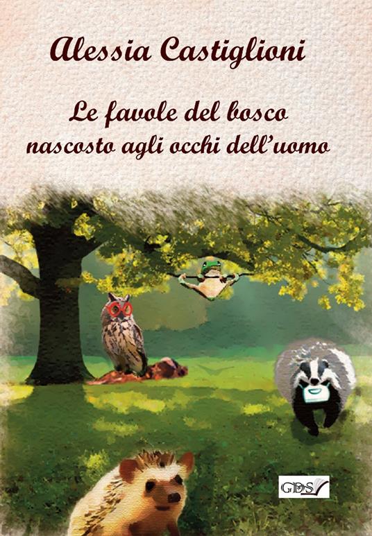 Le favole del bosco nascosto agli occhi dell'uomo - Alessia Castiglioni - copertina