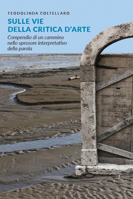 Sulle vie della critica d'arte. Compendio di un cammino nello spessore interpretativo della parola - Teodolinda Coltellaro - copertina