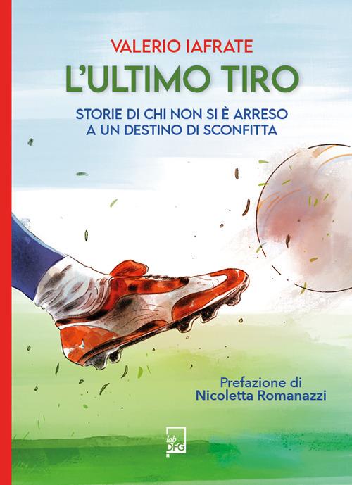 L'ultimo tiro. Storie di chi non si è arreso a un destino di sconfitta - Valerio Iafrate - copertina