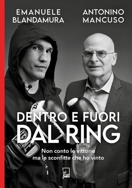 Dentro e fuori dal ring. Non conto le vittorie ma le sconfitte che ho vinto - Emanuele Blandamura,Antonino Mancuso - copertina