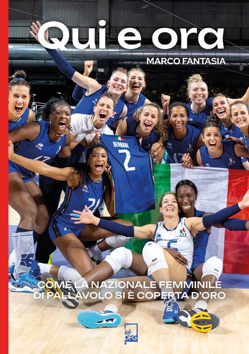 Qui e ora. Come la nazionale femminile di pallavolo si è coperta d'oro - Marco Fantasia - copertina