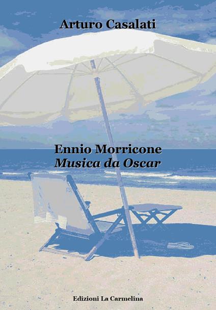 Ennio Morricone. Musica da Oscar - Arturo Casalati - copertina