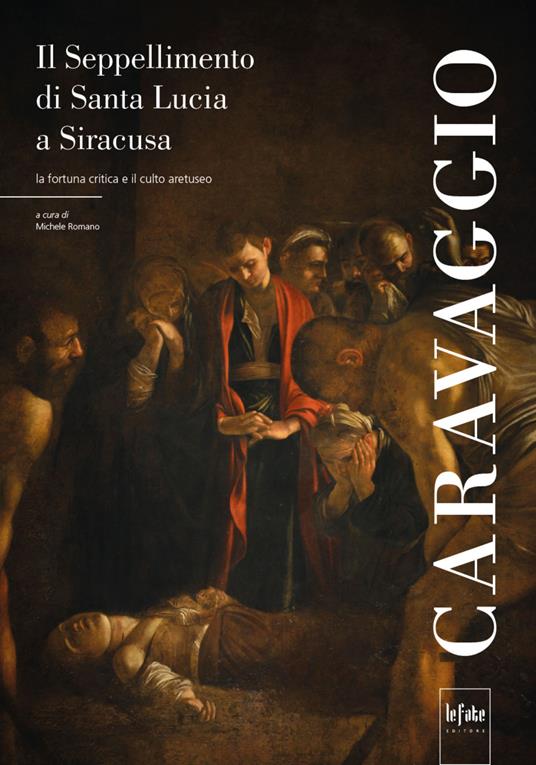 Caravaggio. Il seppellimento di Santa Lucia a Siracusa. La fortuna critica e il culto aretuseo - copertina
