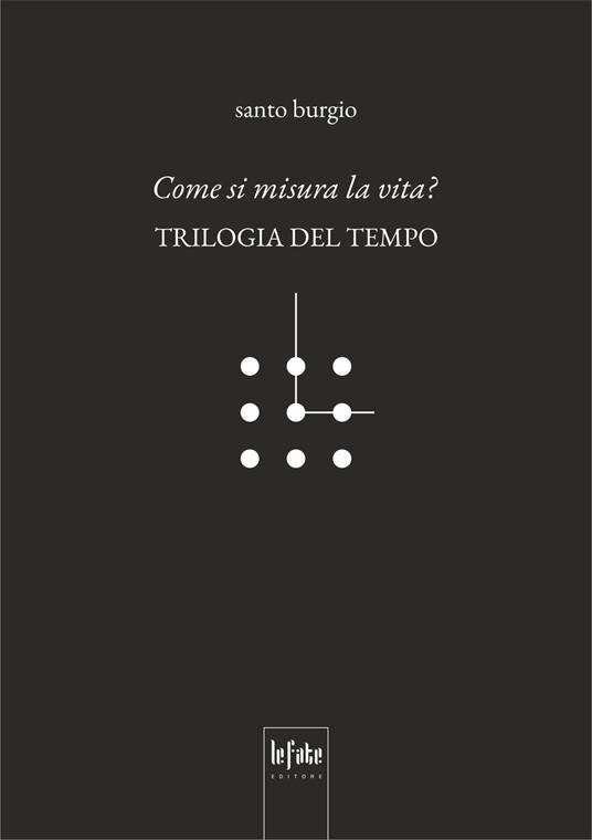 Come si misura la vita? Trilogia del tempo - Santo Burgio - copertina