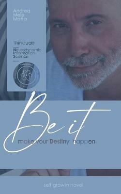 Be it. Make your destiny to happen. Ediz. bilingue - Andrea Mele Motta - copertina