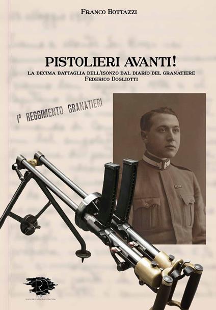 Pistolieri Avanti! La decima battaglia dell'Isonzo dal diario del granatiere Federico Dogliotti - Franco Bottazzi - copertina