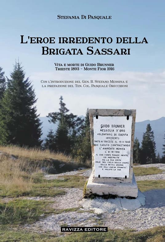 L'eroe irredento della Brigata Sassari. Vita e morte di Guido Brunner, Trieste 1893-Monte Fior 1916. Ediz. illustrata - Stefania Di Pasquale - copertina
