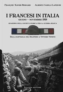 I francesi in Italia. Giugno - Novembre 1918. Dalla battaglia del Solstizio a Vittorio Veneto. Ediz. illustrata