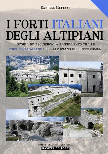 I forti italiani degli altipiani. Storia ed escursioni a passo lento tra le fortezze italiane dell'Altopiano dei Sette Comuni. Ediz. illustrata - Daniele Repossi - copertina