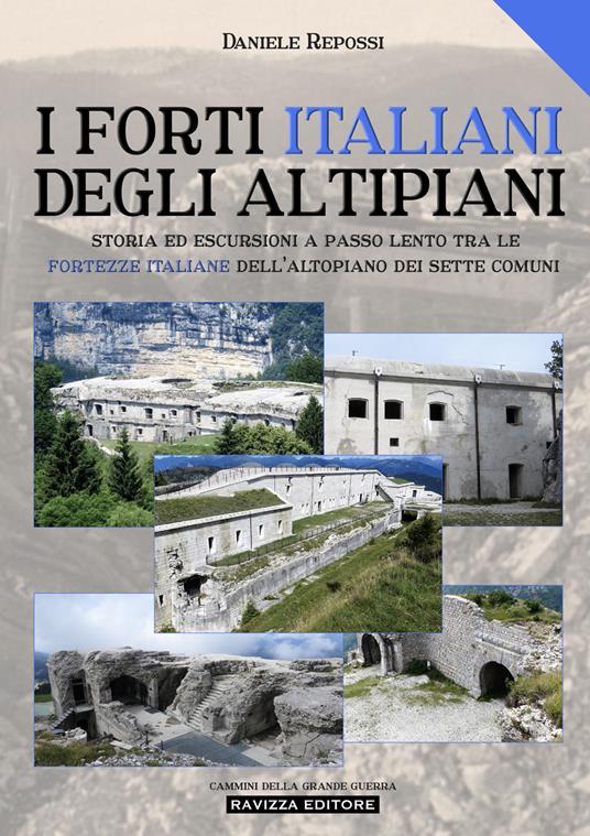 I forti italiani degli altipiani. Storia ed escursioni a passo lento tra le fortezze italiane dell'Altopiano dei Sette Comuni. Ediz. illustrata - Daniele Repossi - copertina