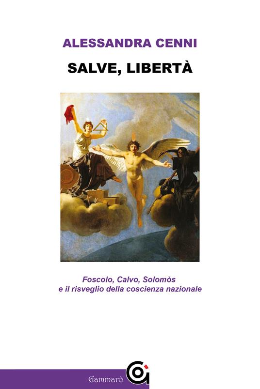 Salve, libertà. Foscolo, Calvo, Solomòs e il risveglio della coscienza nazionale - Alessandra Cenni - copertina