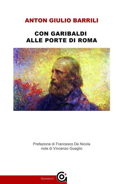 Con Garibaldi alle porte di Roma - Anton Giulio Barrili,F. De Nicola,V. Gueglio - ebook