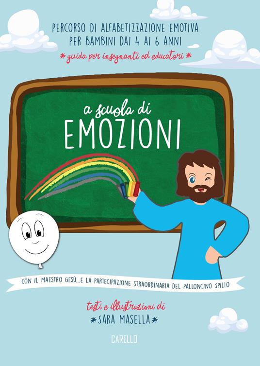 A scuola di emozioni. Con il maestro Gesù... e la partecipazione straordinaria del palloncino Spillo. Ediz. illustrata - Sara Masella - copertina