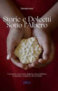 Storie e dolcetti sotto l'albero. Una storia e una ricetta al giorno, da condividere, tra fantasia e tradizione, fino al Natale