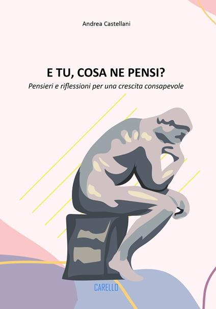 E tu, cosa ne pensi? Pensieri e riflessioni per una crescita consapevole - Andrea Castellani - copertina