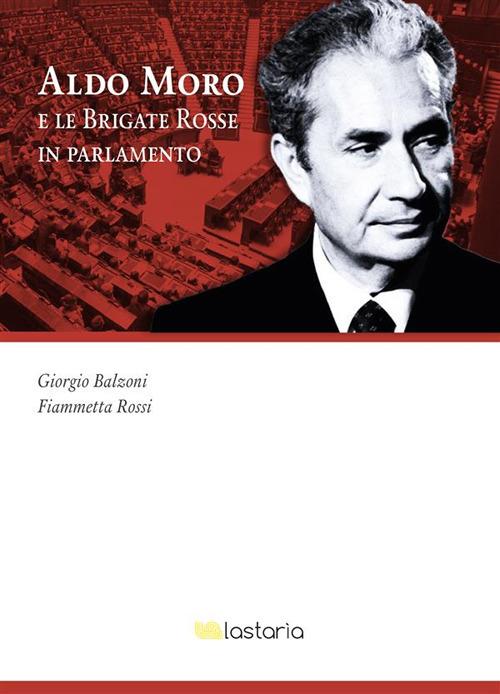 Aldo Moro e le Brigate Rosse in Parlamento - Giorgio Balzoni,Fiammetta Rossi - ebook