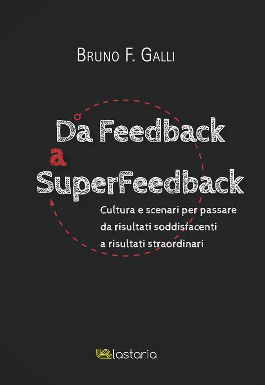 Da feedback a superfeedback. Cultura e scenari per passare da risultati soddisfacenti a risultati straordinari - Bruno F. Galli - copertina