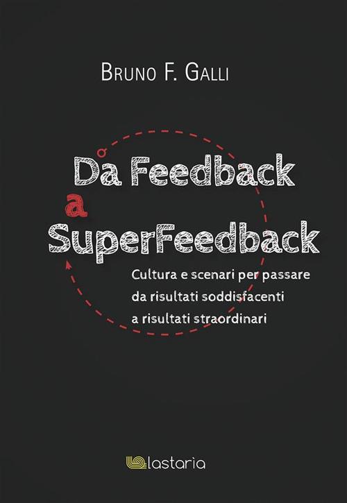 Da feedback a superfeedback. Cultura e scenari per passare da risultati soddisfacenti a risultati straordinari - Bruno F. Galli - ebook