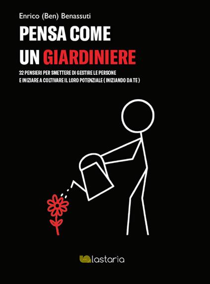 Pensa come un giardiniere. 32 pensieri per smettere di gestire le persone e iniziare a coltivare il loro potenziale (iniziando da te) - Enrico (Ben) Benassuti - copertina