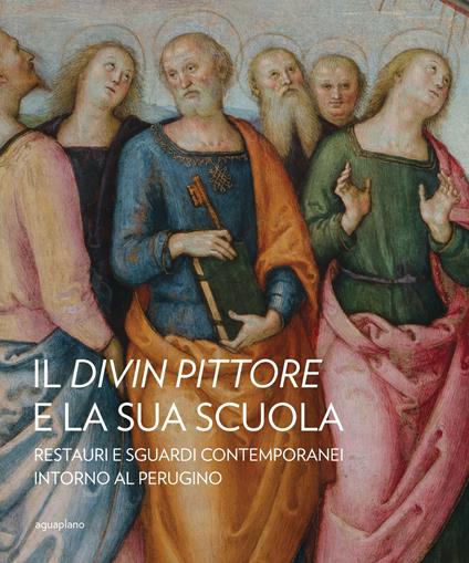 Il divin pittore e la sua scuola. Restauri e sguardi contemporanei intorno al Perugino - copertina
