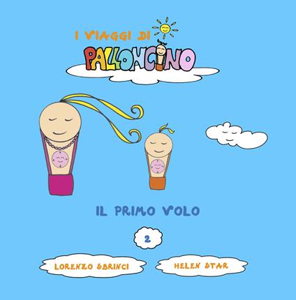 Il primo volo. I viaggi di Palloncino. Ediz. illustrata. Vol. 2 - Lorenzo Sbrinci - copertina