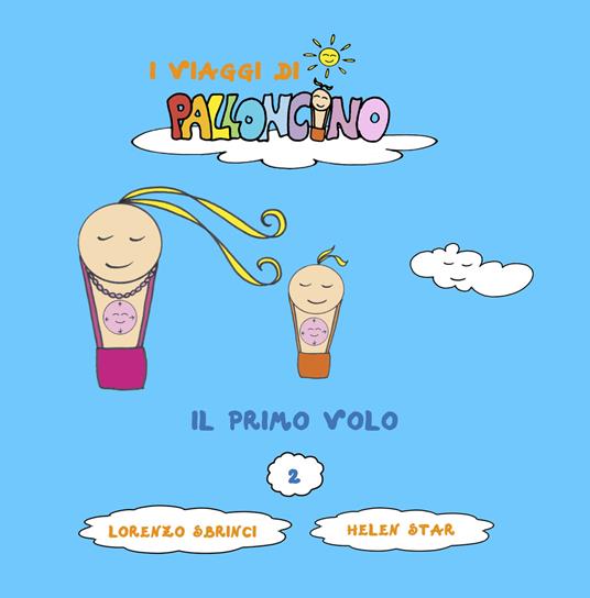 Il primo volo. I viaggi di Palloncino. Ediz. illustrata. Vol. 2 - Lorenzo Sbrinci - copertina