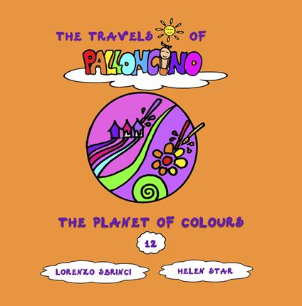 The planet of colours. The travels of Palloncino. Ediz. a colori. Vol. 12 - Lorenzo Sbrinci - copertina