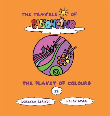 The planet of colours. The travels of Palloncino. Vol. 12 - Lorenzo Sbrinci - copertina