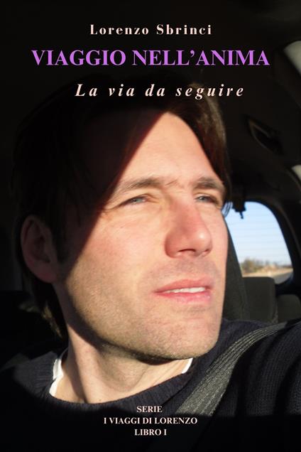 Viaggio nell'anima. La via da seguire. I viaggi di Lorenzo. Vol. 1 - Lorenzo Sbrinci - copertina