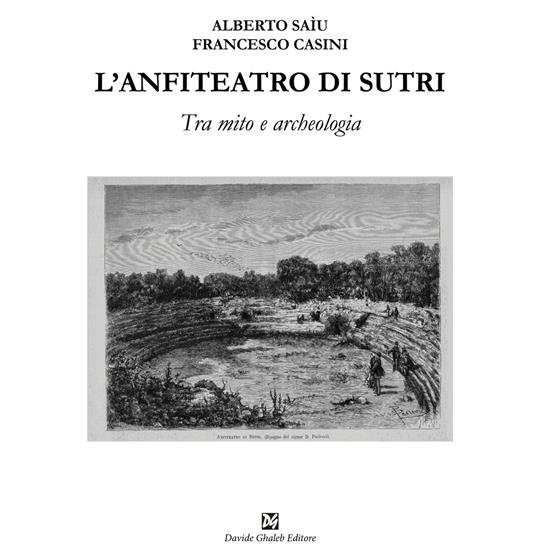 L'anfiteatro di Sutri. Tra mito e archeologia - Alberto Saìu,Francesco Casini - copertina