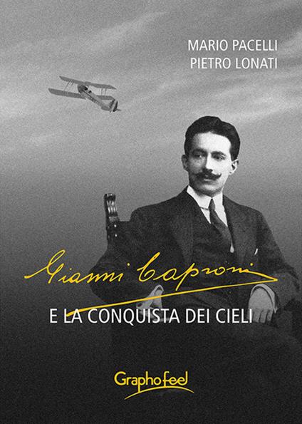 Gianni Caproni e la conquista dei cieli - Mario Pacelli,Pietro Lonati - copertina